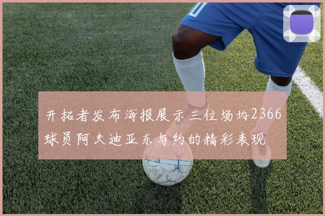 开拓者发布海报展示三位场均2366球员阿夫迪亚东与约的精彩表现